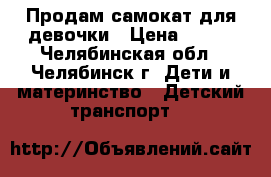 Продам самокат для девочки › Цена ­ 500 - Челябинская обл., Челябинск г. Дети и материнство » Детский транспорт   